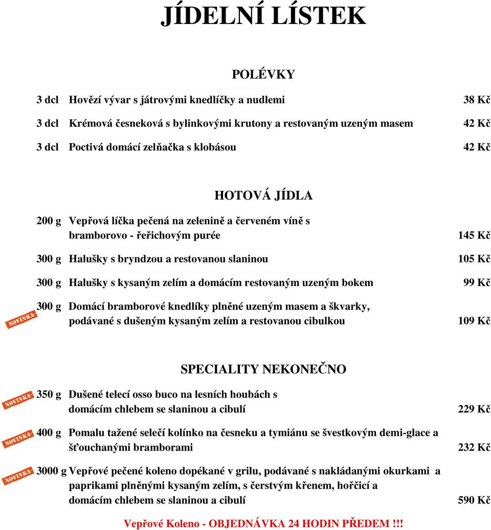 domácím restovaným uzeným bokem 99 Kč 300 g Domácí bramborové knedlíky plněné uzeným masem a škvarky, podávané s dušeným kysaným zelím a restovanou cibulkou 109 Kč SPECIALITY NEKONEČNO 350 g Dušené