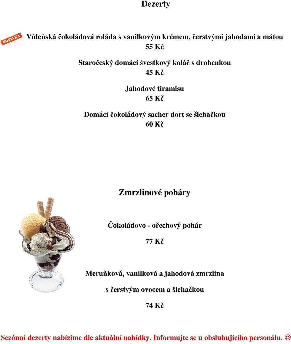 Zmrzlinové poháry Čokoládovo - ořechový pohár 77 Kč Meruňková, vanilková a jahodová zmrzlina s čerstvým