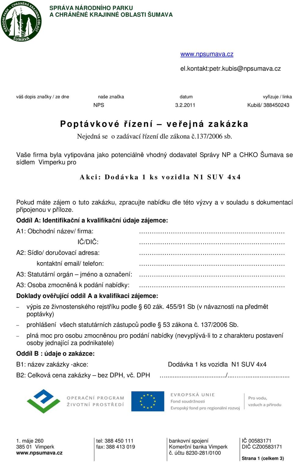 Vaše firma byla vytipována jako potenciálně vhodný dodavatel Správy NP a CHKO Šumava se sídlem Vimperku pro Akci: Dodávka 1 ks vozidla N1 SUV 4x4 Pokud máte zájem o tuto zakázku, zpracujte nabídku