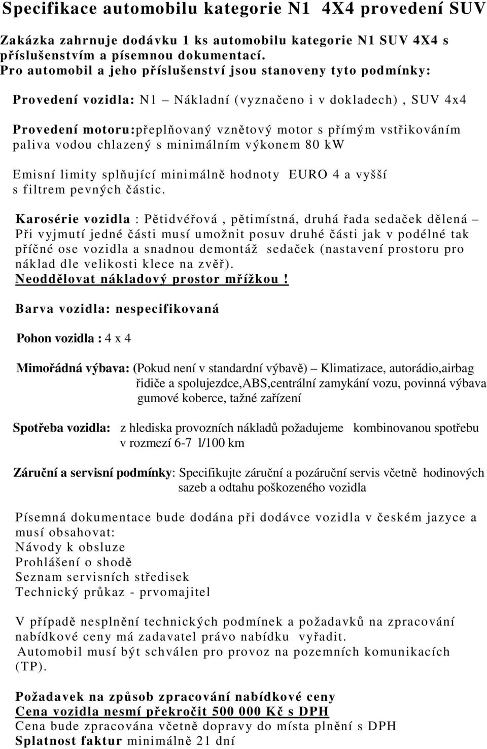 paliva vodou chlazený s minimálním výkonem 80 kw Emisní limity splňující minimálně hodnoty EURO 4 a vyšší s filtrem pevných částic.