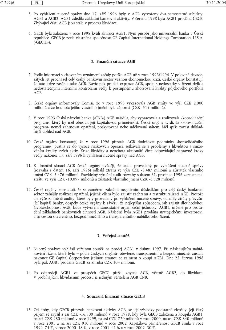 GECB je zcela vlastněna společností GE Capital International Holdings Corporation, U.S.A. (»GECIH«). 2. Finanční situace AGB 7.