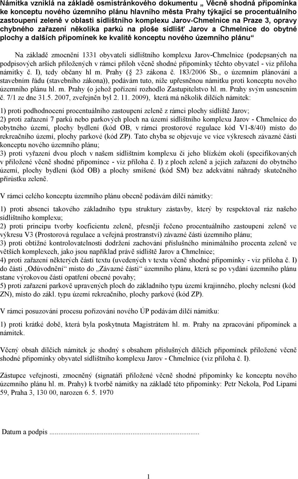 základě zmocnění 1331 obyvateli sídlištního komplexu Jarov-Chmelnice (podepsaných na podpisových arších přiložených v rámci příloh věcně shodné připomínky těchto obyvatel - viz příloha námitky č.