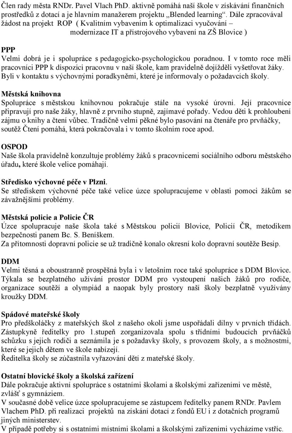 pedagogicko-psychologickou poradnou. I v tomto roce měli pracovníci PPP k dispozici pracovnu v naší škole, kam pravidelně dojížděli vyšetřovat žáky.