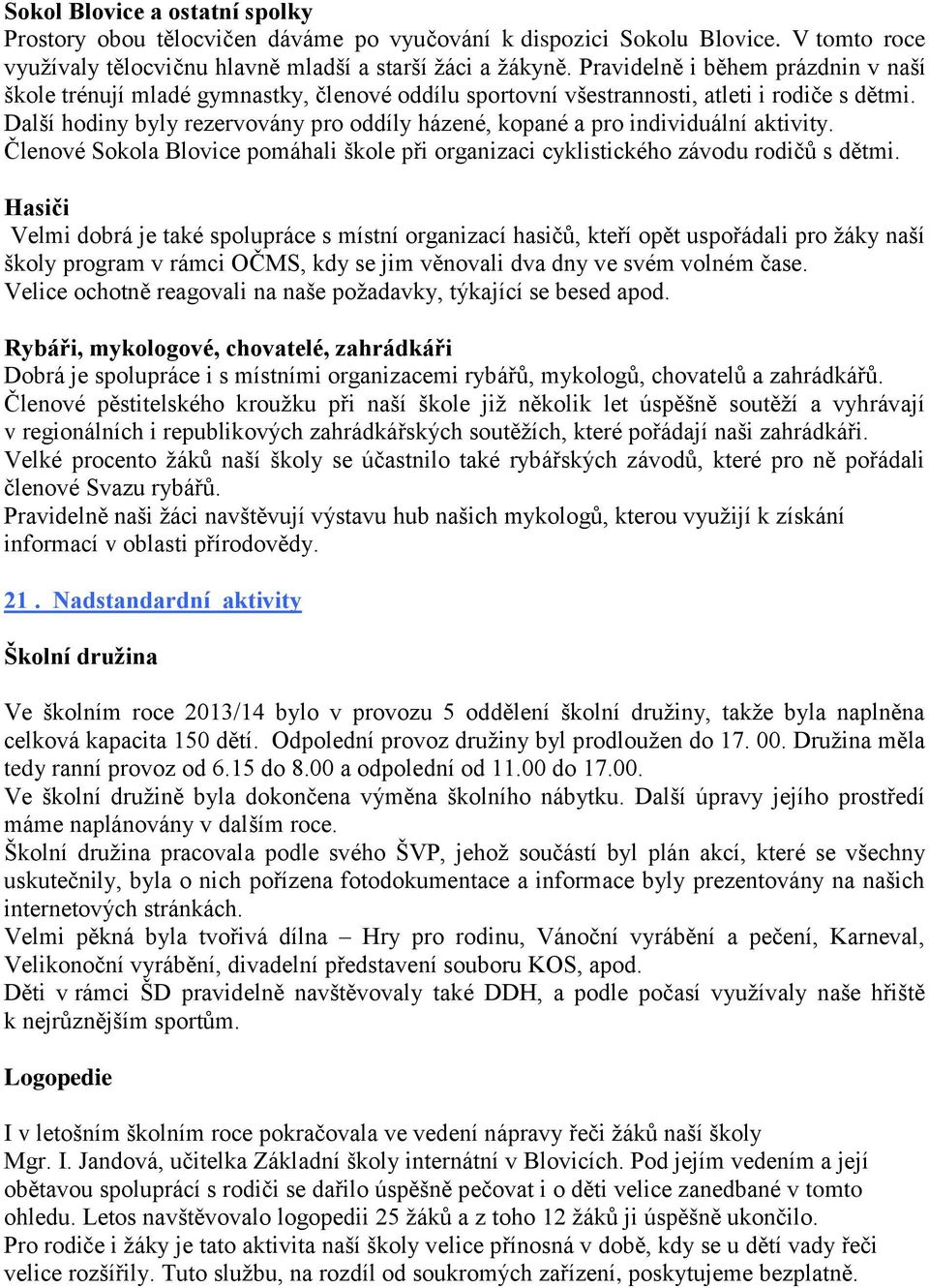 Další hodiny byly rezervovány pro oddíly házené, kopané a pro individuální aktivity. Členové Sokola Blovice pomáhali škole při organizaci cyklistického závodu rodičů s dětmi.