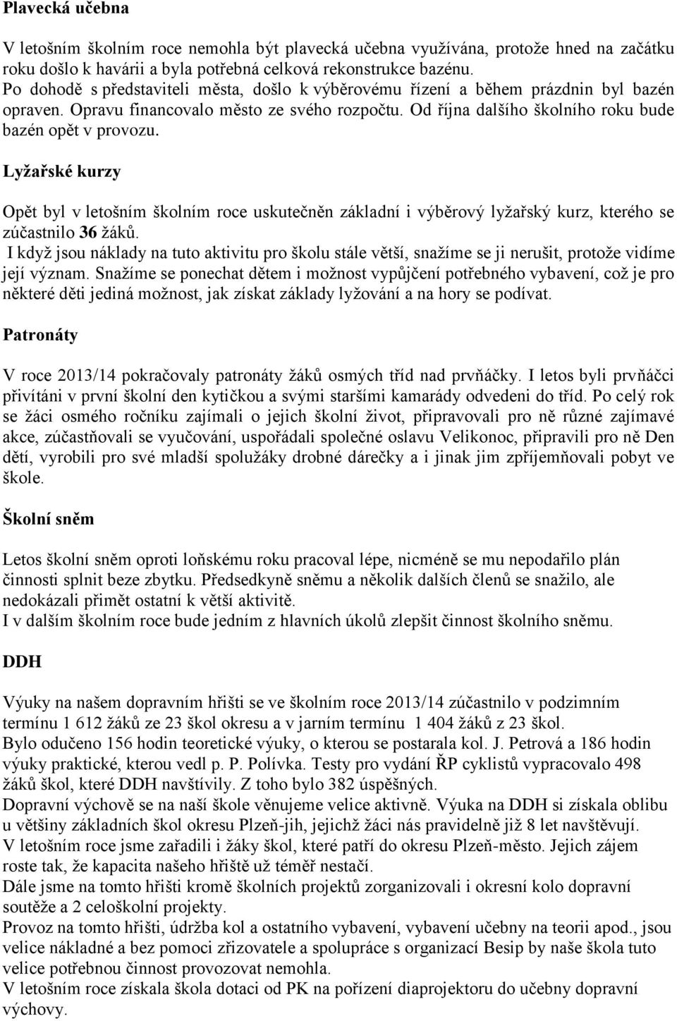 Lyžařské kurzy Opět byl v letošním školním roce uskutečněn základní i výběrový lyžařský kurz, kterého se zúčastnilo 36 žáků.