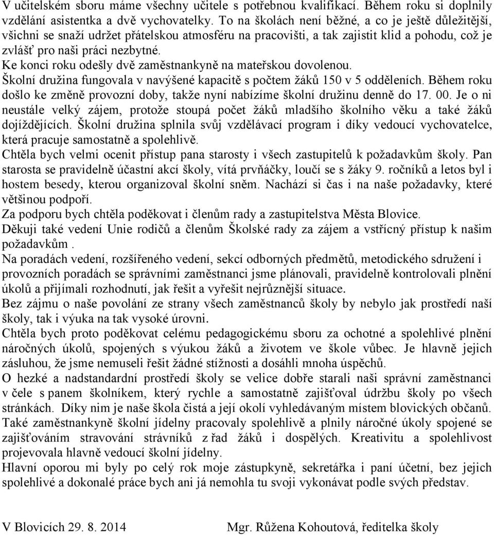 Ke konci roku odešly dvě zaměstnankyně na mateřskou dovolenou. Školní družina fungovala v navýšené kapacitě s počtem žáků 150 v 5 odděleních.