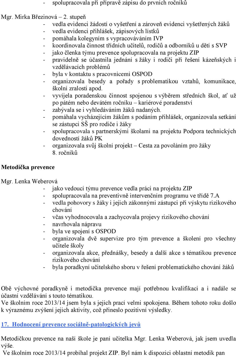 učitelů, rodičů a odborníků u dětí s SVP - jako členka týmu prevence spolupracovala na projektu ZIP - pravidelně se účastnila jednání s žáky i rodiči při řešení kázeňských i vzdělávacích problémů -