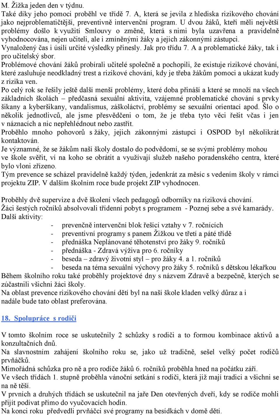 Vynaložený čas i úsilí určité výsledky přinesly. Jak pro třídu 7. A a problematické žáky, tak i pro učitelský sbor.