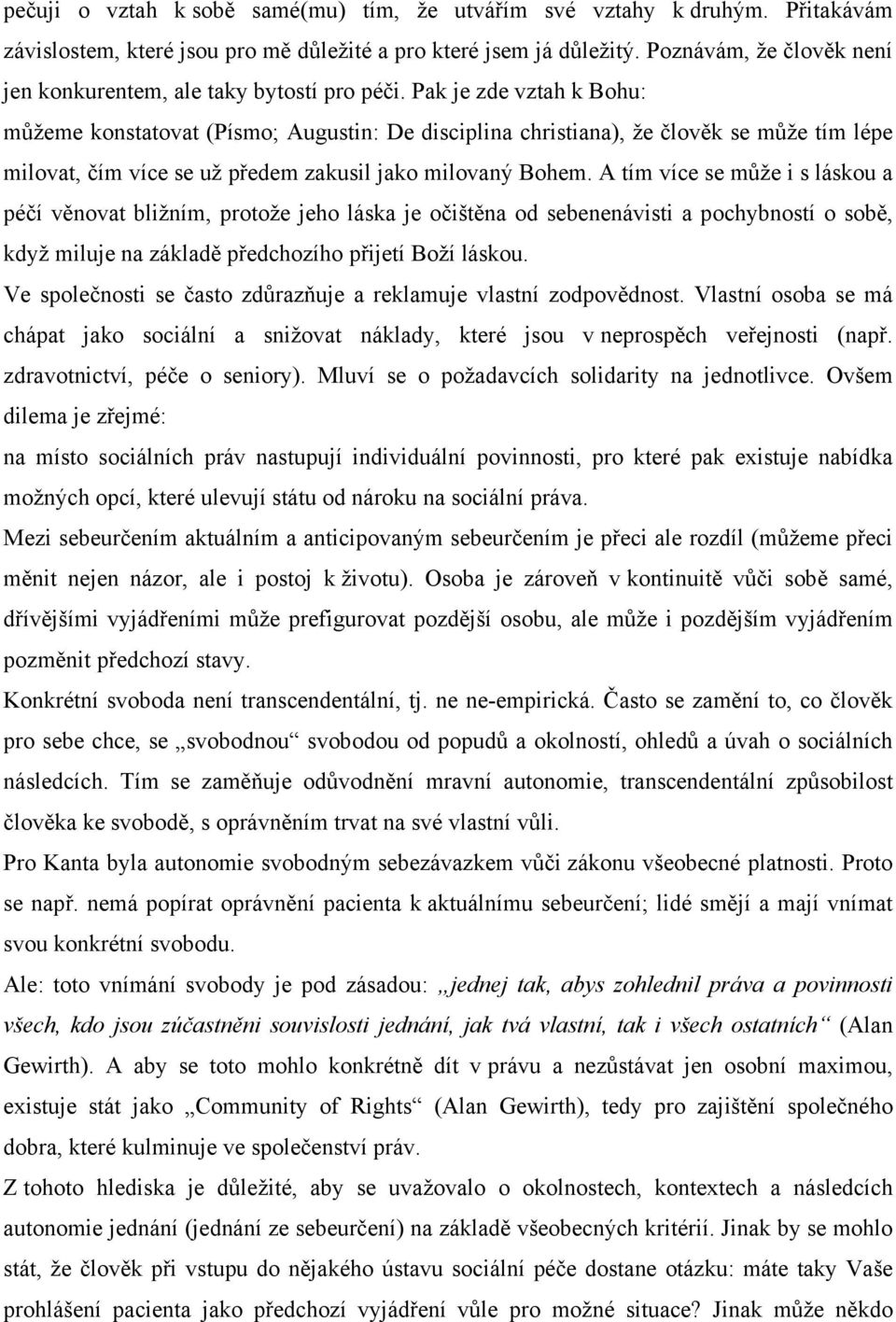 Pak je zde vztah k Bohu: můžeme konstatovat (Písmo; Augustin: De disciplina christiana), že člověk se může tím lépe milovat, čím více se už předem zakusil jako milovaný Bohem.