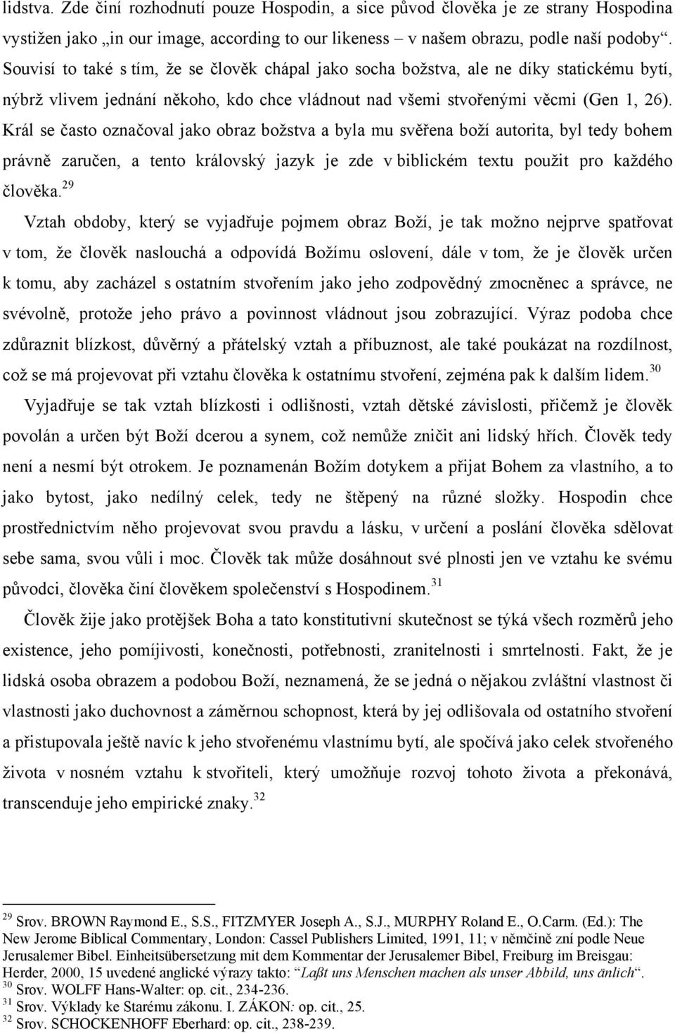 Král se často označoval jako obraz božstva a byla mu svěřena boží autorita, byl tedy bohem právně zaručen, a tento královský jazyk je zde v biblickém textu použit pro každého člověka.