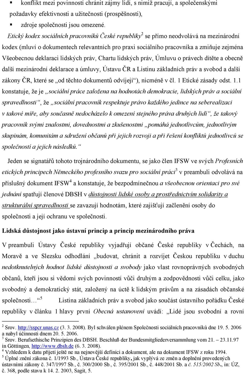 lidských práv, Chartu lidských práv, Úmluvu o právech dítěte a obecně další mezinárodní deklarace a úmluvy, Ústavu ČR a Listinu základních práv a svobod a další zákony ČR, které se od těchto