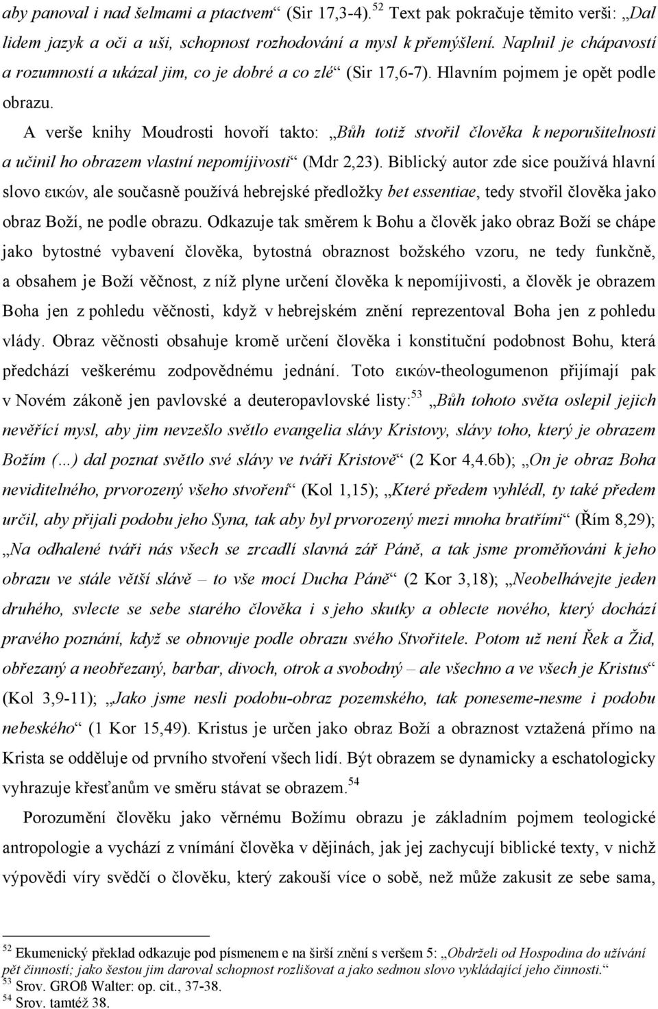 A verše knihy Moudrosti hovoří takto: Bůh totiž stvořil člověka k neporušitelnosti a učinil ho obrazem vlastní nepomíjivosti (Mdr 2,23).