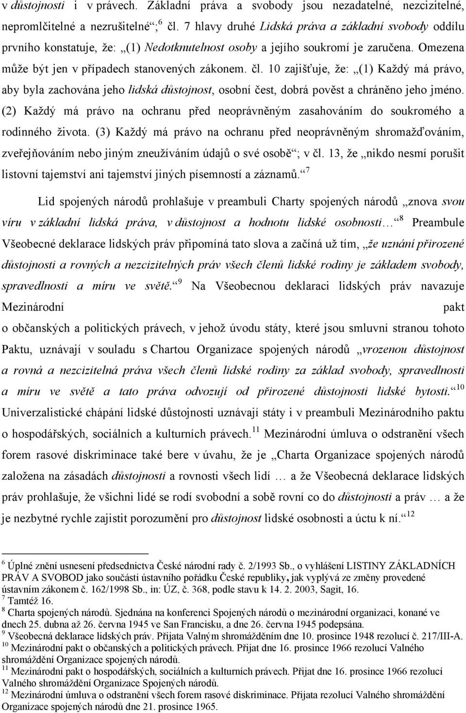 10 zajišťuje, že: (1) Každý má právo, aby byla zachována jeho lidská důstojnost, osobní čest, dobrá pověst a chráněno jeho jméno.