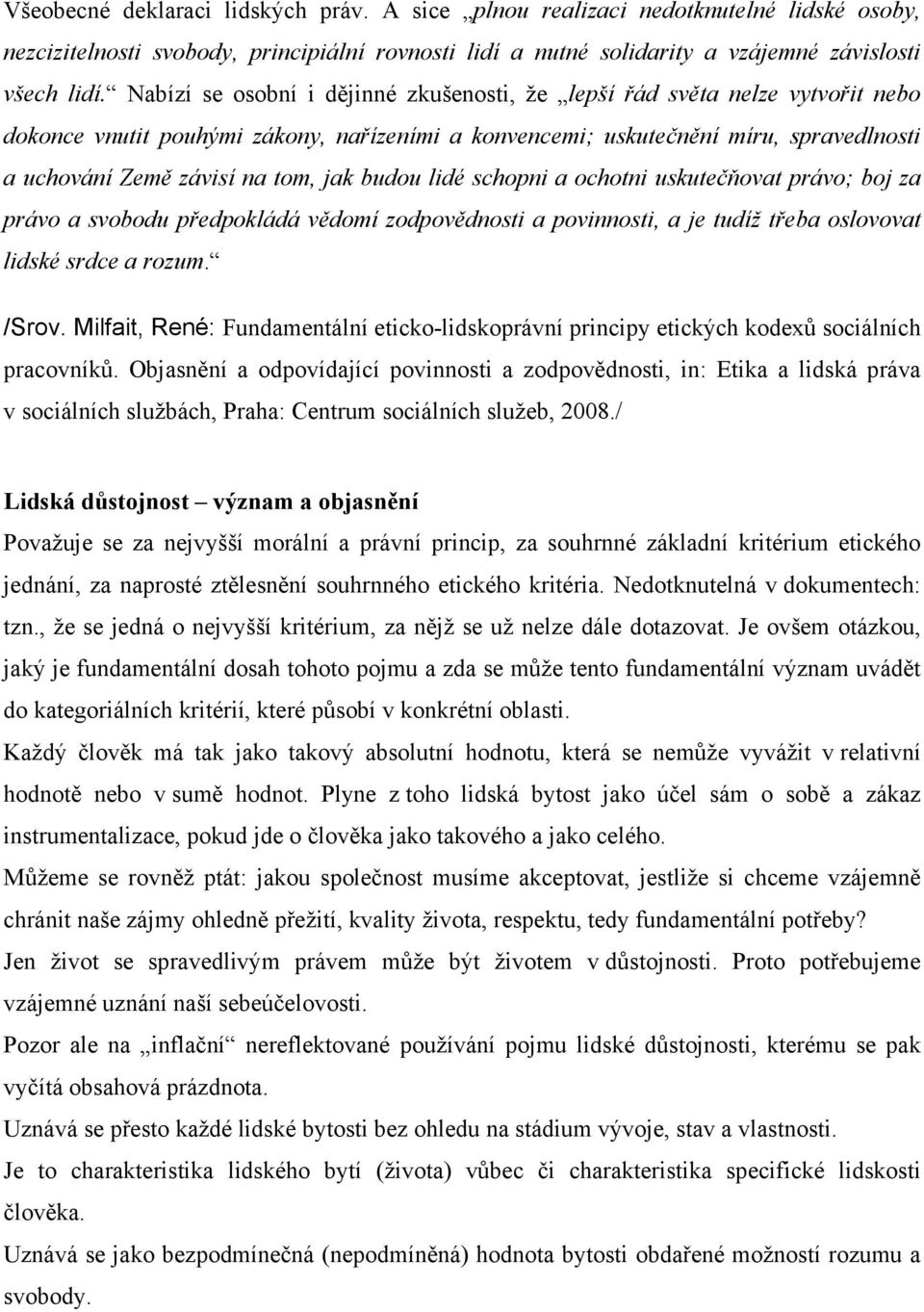 jak budou lidé schopni a ochotni uskutečňovat právo; boj za právo a svobodu předpokládá vědomí zodpovědnosti a povinnosti, a je tudíž třeba oslovovat lidské srdce a rozum. /Srov.