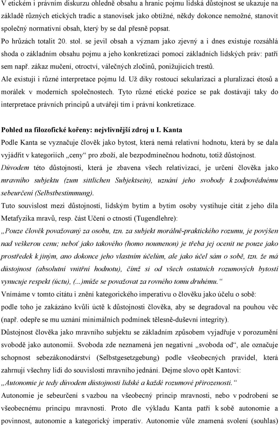 se jevil obsah a význam jako zjevný a i dnes existuje rozsáhlá shoda o základním obsahu pojmu a jeho konkretizaci pomocí základních lidských práv: patří sem např.