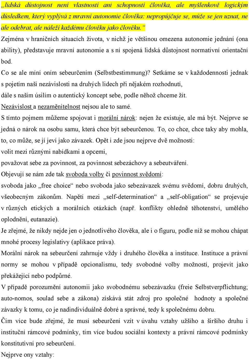 Zejména v hraničních situacích života, v nichž je většinou omezena autonomie jednání (ona ability), představuje mravní autonomie a s ní spojená lidská důstojnost normativní orientační bod.