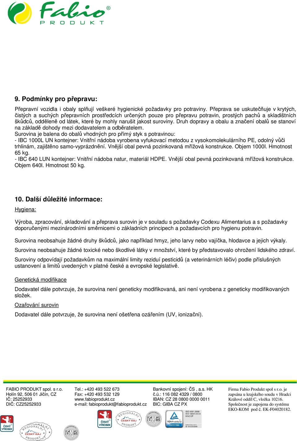 jakost suroviny. Druh dopravy a obalu a značení obalů se stanoví na základě dohody mezi dodavatelem a odběratelem.