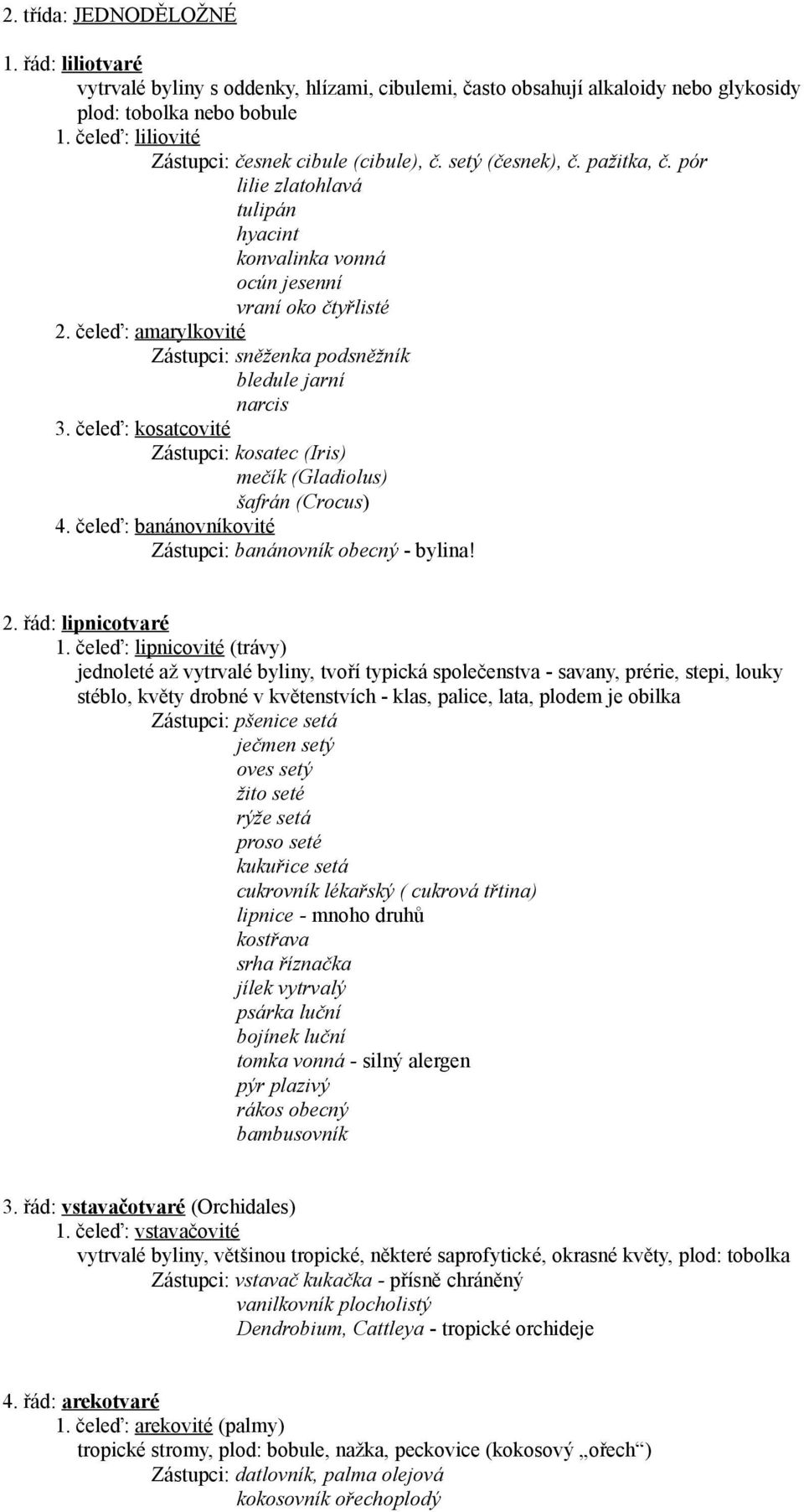 čeleď: amarylkovité Zástupci: sněženka podsněžník bledule jarní narcis 3. čeleď: kosatcovité Zástupci: kosatec (Iris) mečík (Gladiolus) šafrán (Crocus) 4.