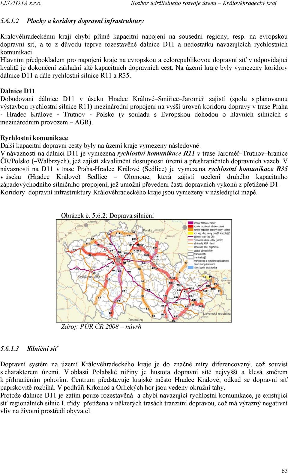 Hlavním předpokladem pro napojení kraje na evropskou a celorepublikovou dopravní síť v odpovídající kvalitě je dokončení základní sítě kapacitních dopravních cest.