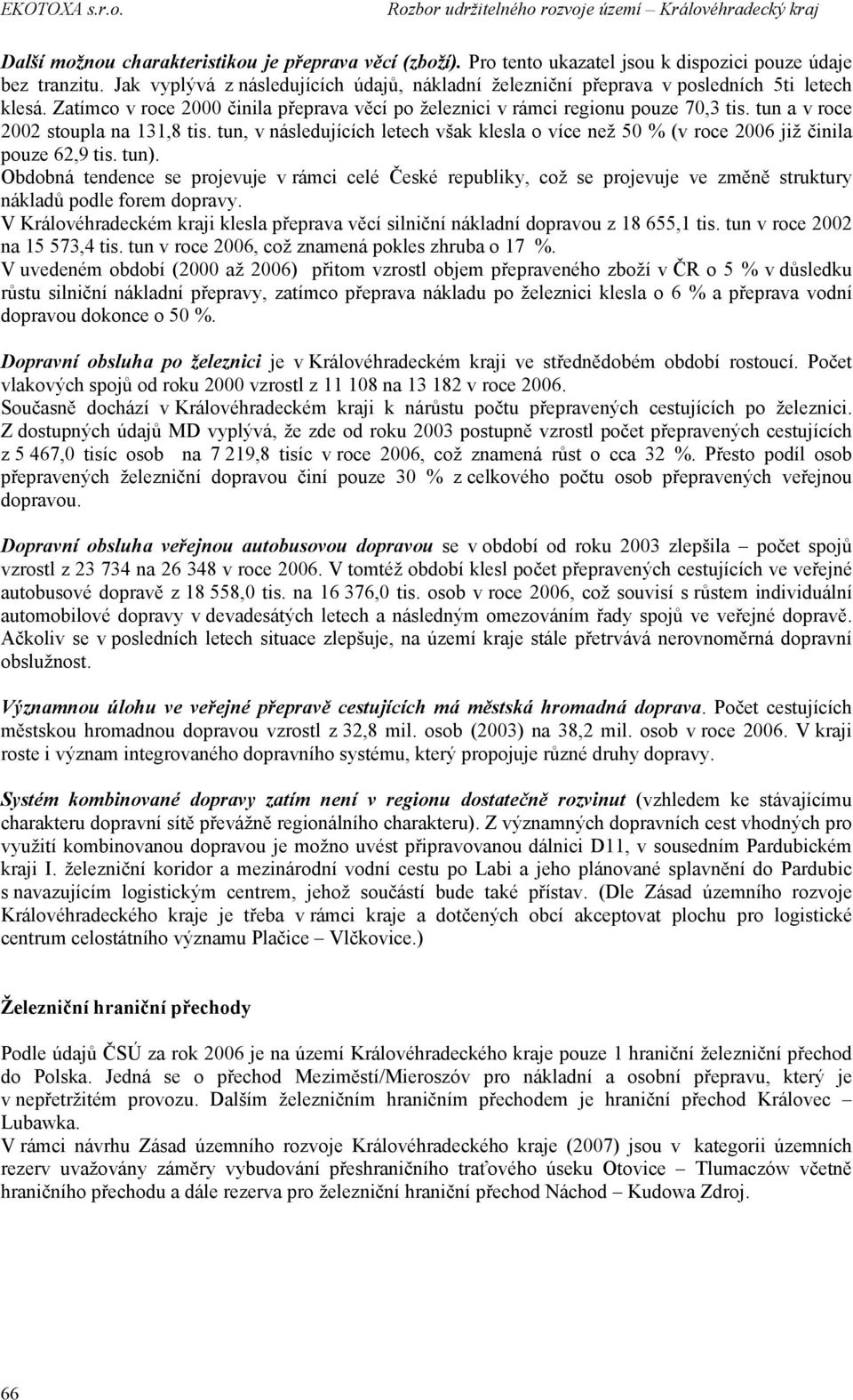 tun a v roce 2002 stoupla na 131,8 tis. tun, v následujících letech však klesla o více než 50 % (v roce 2006 již činila pouze 62,9 tis. tun).