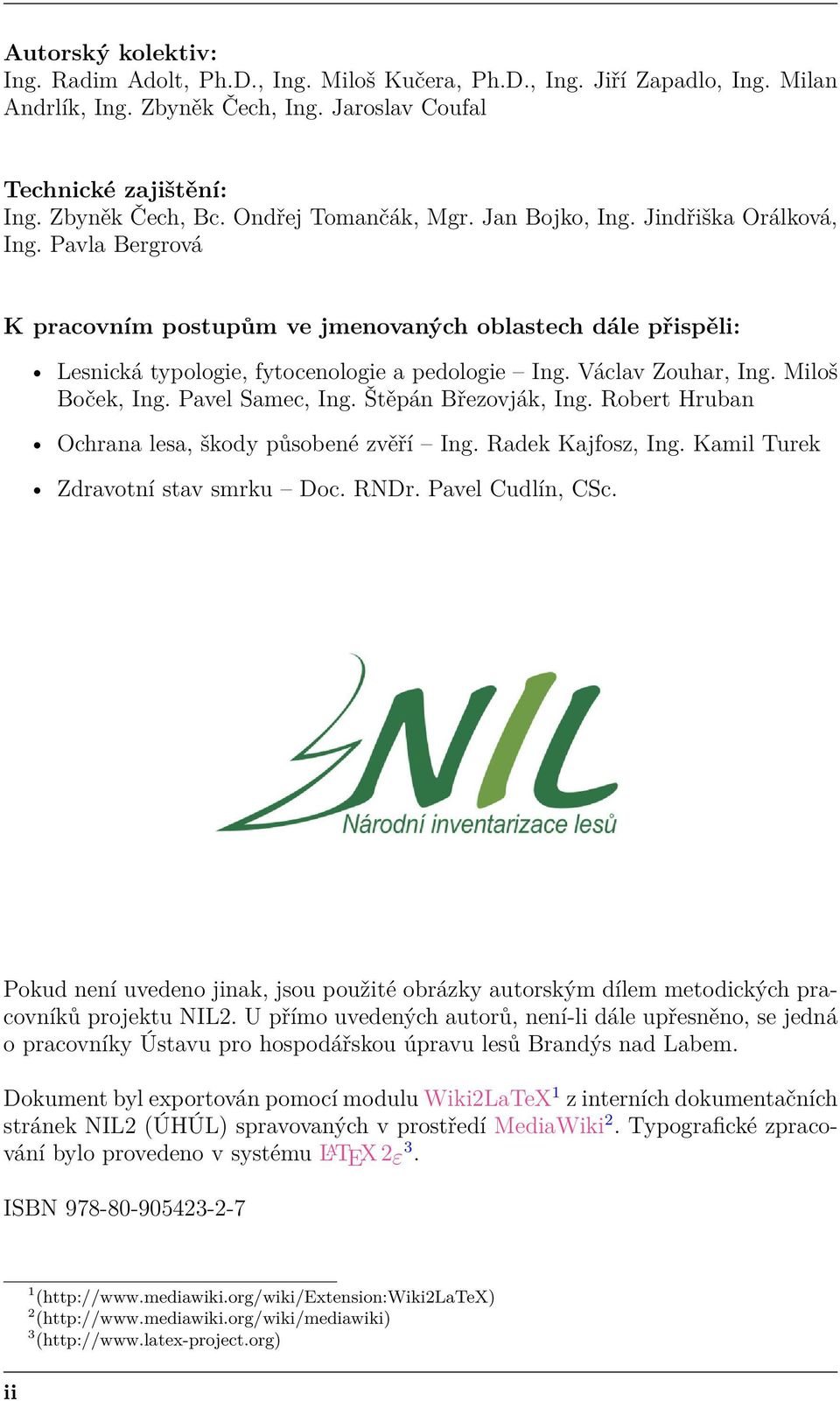 Václav Zouhar, Ing. Miloš Boček, Ing. Pavel Samec, Ing. Štěpán Březovják, Ing. Robert Hruban Ochrana lesa, škody působené zvěří Ing. Radek Kajfosz, Ing. Kamil Turek Zdravotní stav smrku Doc. RNDr.