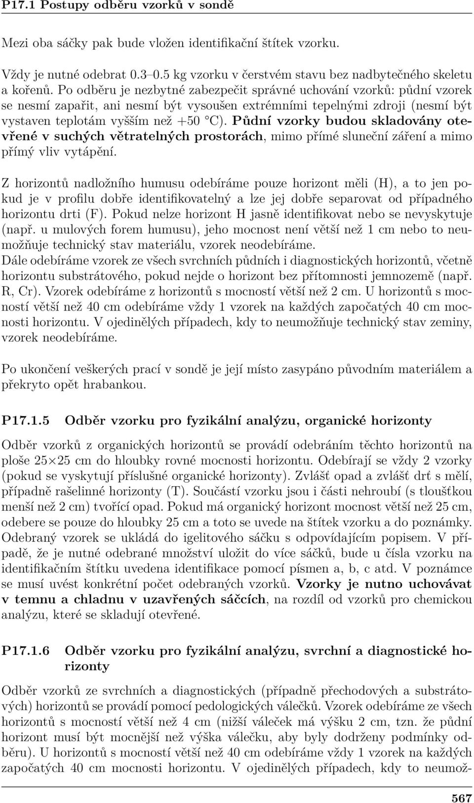 Půdní vzorky budou skladovány otevřené v suchých větratelných prostorách, mimo přímé sluneční záření a mimo přímý vliv vytápění.