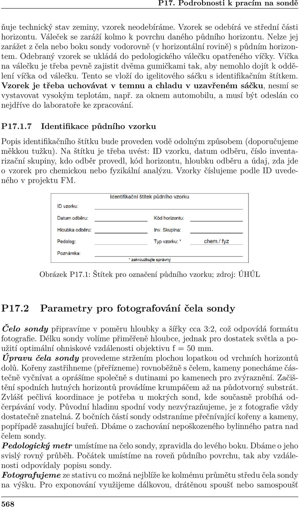 Víčka na válečku je třeba pevně zajistit dvěma gumičkami tak, aby nemohlo dojít k oddělení víčka od válečku. Tento se vloží do igelitového sáčku s identifikačním štítkem.