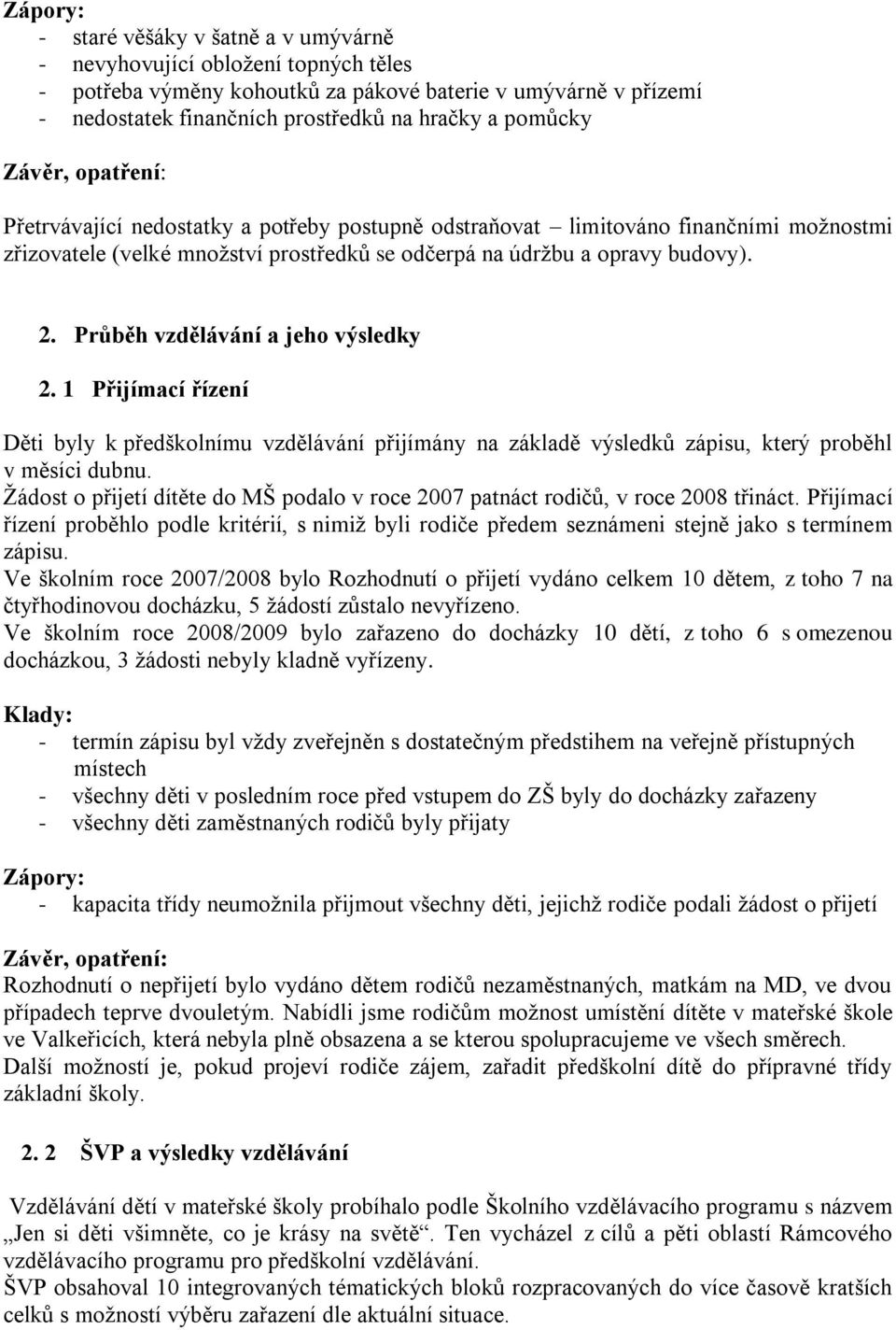 Průběh vzdělávání a jeho výsledky 2. 1 Přijímací řízení Děti byly k předškolnímu vzdělávání přijímány na základě výsledků zápisu, který proběhl v měsíci dubnu.