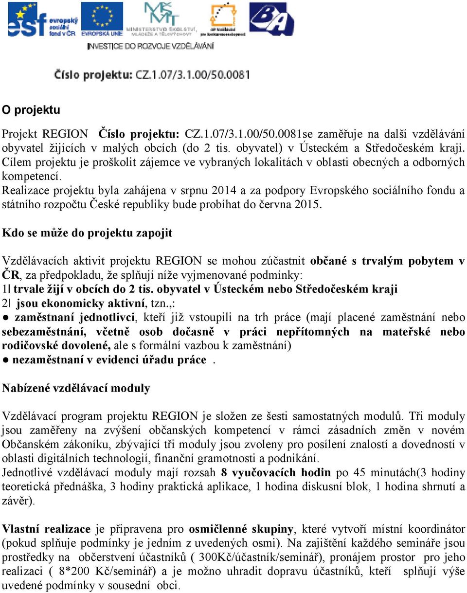 Realizace projektu byla zahájena v srpnu 2014 a za podpory Evropského sociálního fondu a státního rozpočtu České republiky bude probíhat do června 2015.