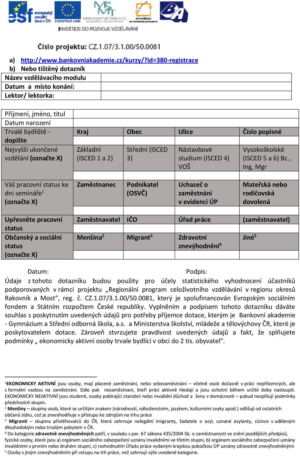 (označte X) Kraj Obec Ulice Číslo popisné Základní (ISCED 1 a 2) Střední (ISCED 3) Nástavbové studium (ISCED 4) VOŠ Vysokoškolské (ISCED 5 a 6) Bc.