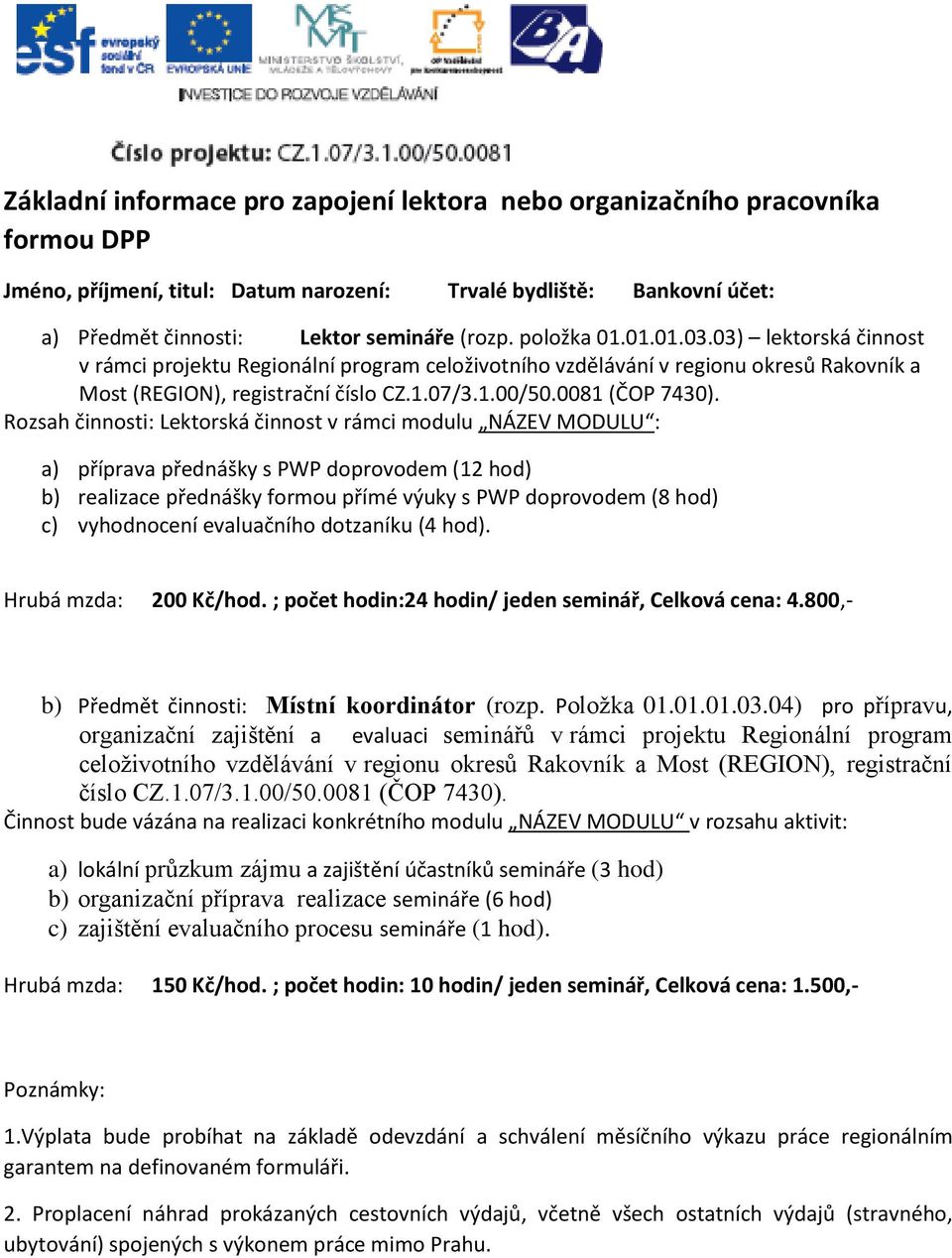 Rozsah činnosti: Lektorská činnost v rámci modulu NÁZEV MODULU : a) příprava přednášky s PWP doprovodem (12 hod) b) realizace přednášky formou přímé výuky s PWP doprovodem (8 hod) c) vyhodnocení