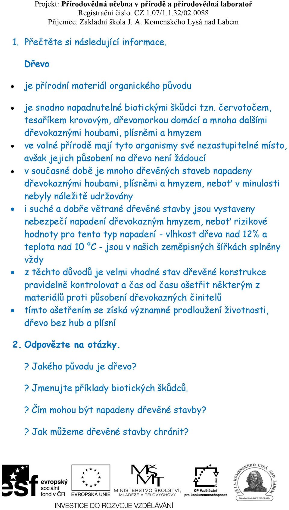 dřevo není žádoucí v současné době je mnoho dřevěných staveb napadeny dřevokaznými houbami, plísněmi a hmyzem, neboť v minulosti nebyly náležitě udržovány i suché a dobře větrané dřevěné stavby jsou