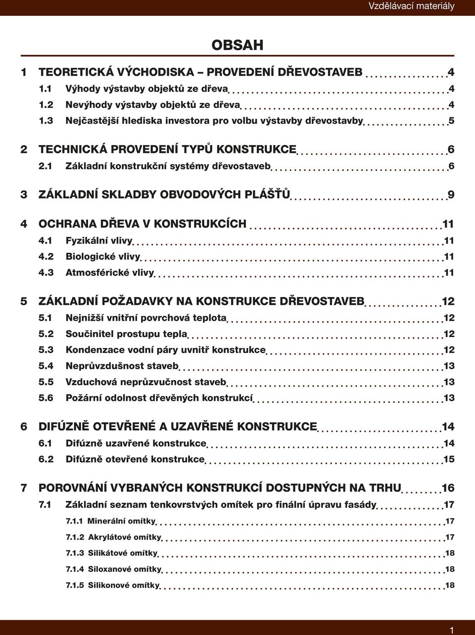 1 Základní konstrukční systémy dřevostaveb 6 3 Základní skladby obvodových plášťů 9 4 Ochrana dřeva v konstrukcích 11 4.1 Fyzikální vlivy 11 4.2 Biologické vlivy 11 4.