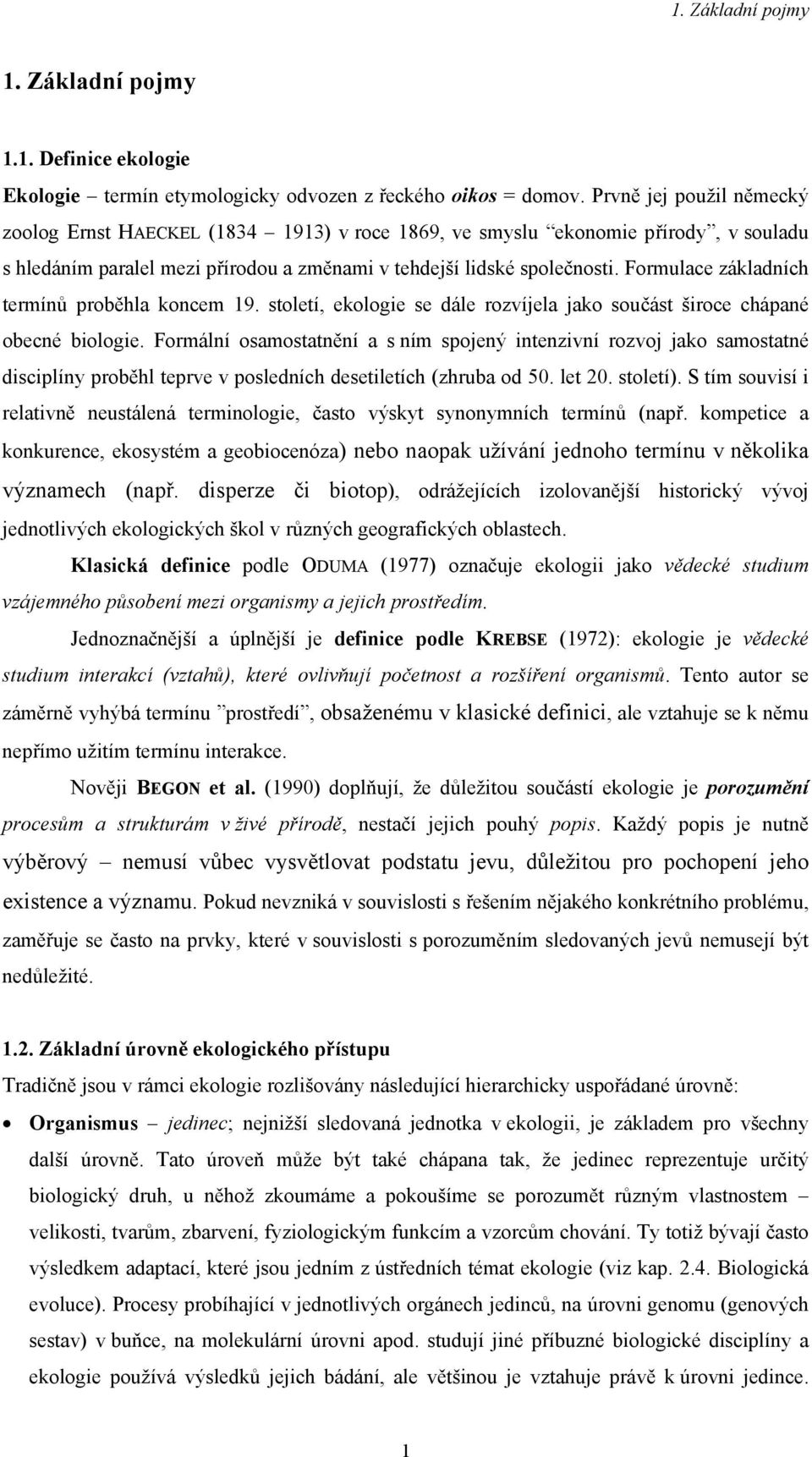 Formulace základních termínů proběhla koncem 19. století, ekologie se dále rozvíjela jako součást široce chápané obecné biologie.