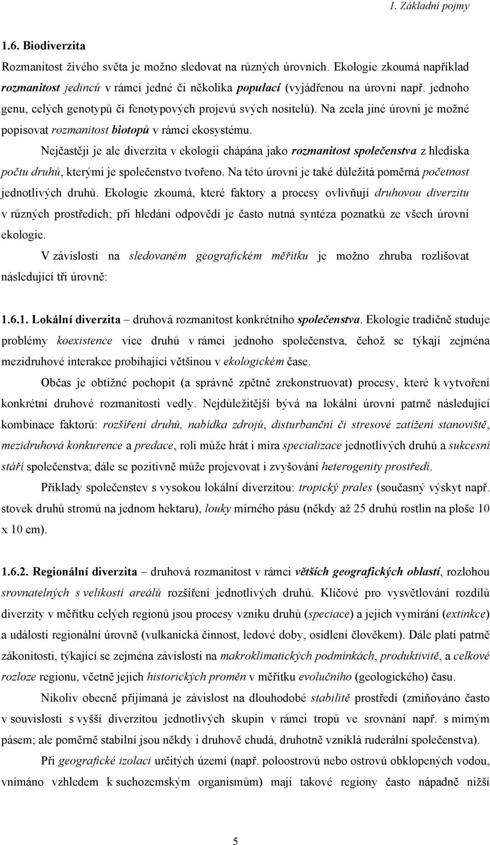 Nejčastěji je ale diverzita v ekologii chápána jako rozmanitost společenstva z hlediska počtu druhů, kterými je společenstvo tvořeno.