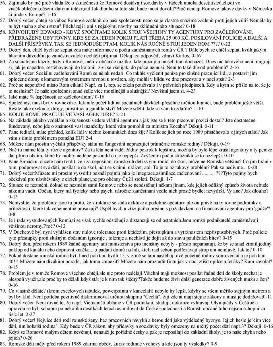 Neměla by tu být snaha z obou stran? Přicházejí i oni s nějakými návrhy na zklidnění této situace? 0-18 58.