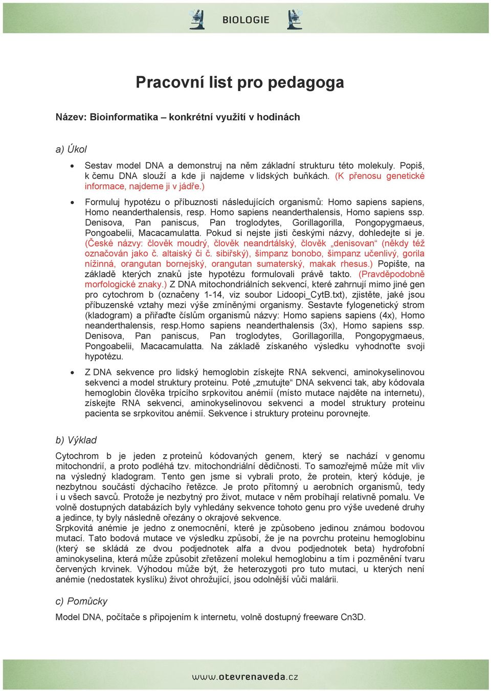 ) Formuluj hypotézu o příbuznosti následujících organismů: Homo sapiens sapiens, Homo neanderthalensis, resp. Homo sapiens neanderthalensis, Homo sapiens ssp.