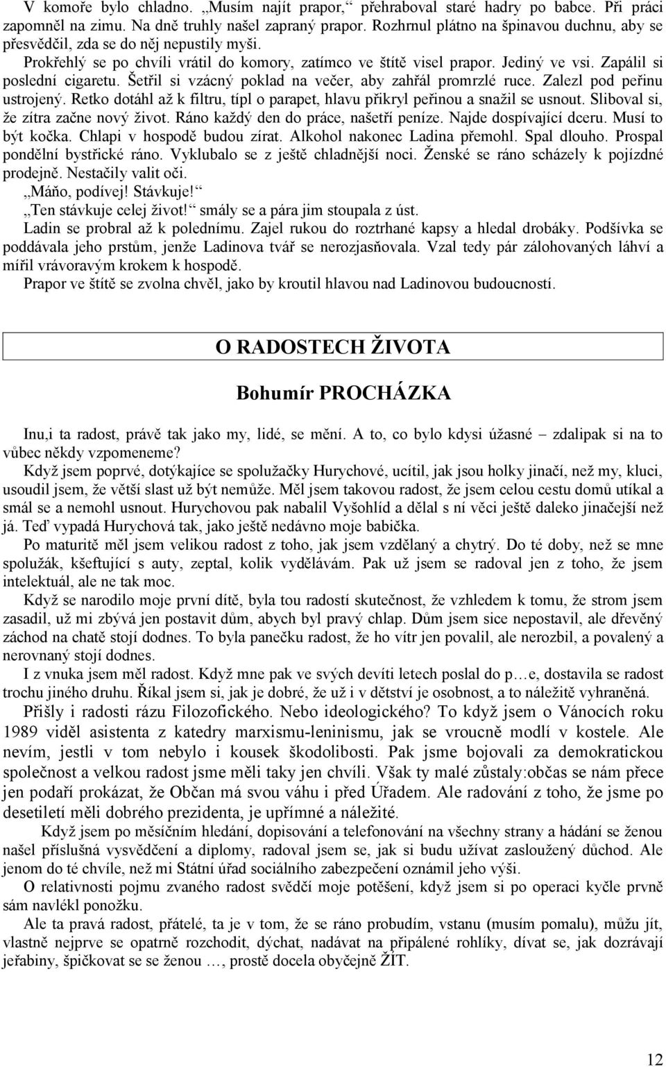 Zapálil si poslední cigaretu. Šetřil si vzácný poklad na večer, aby zahřál promrzlé ruce. Zalezl pod peřinu ustrojený.