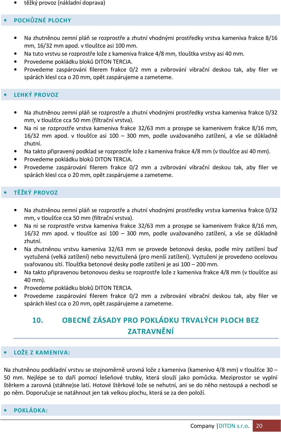 Provedeme zaspárování filerem frakce 0/2 mm a zvibrování vibrační deskou tak, aby filer ve spárách klesl cca o 20 mm, opět zaspárujeme a zameteme.