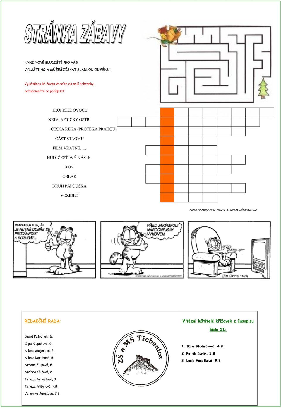 KOV OBLAK DRUH PAPOUŠKA VOZIDLO Autoři kříţovky: Pavla Vaníčková, Tereza Růţičková, 9:B REDAKČNÍ RADA: Vítězní luštitelé křížovek z časopisu číslo 11: David