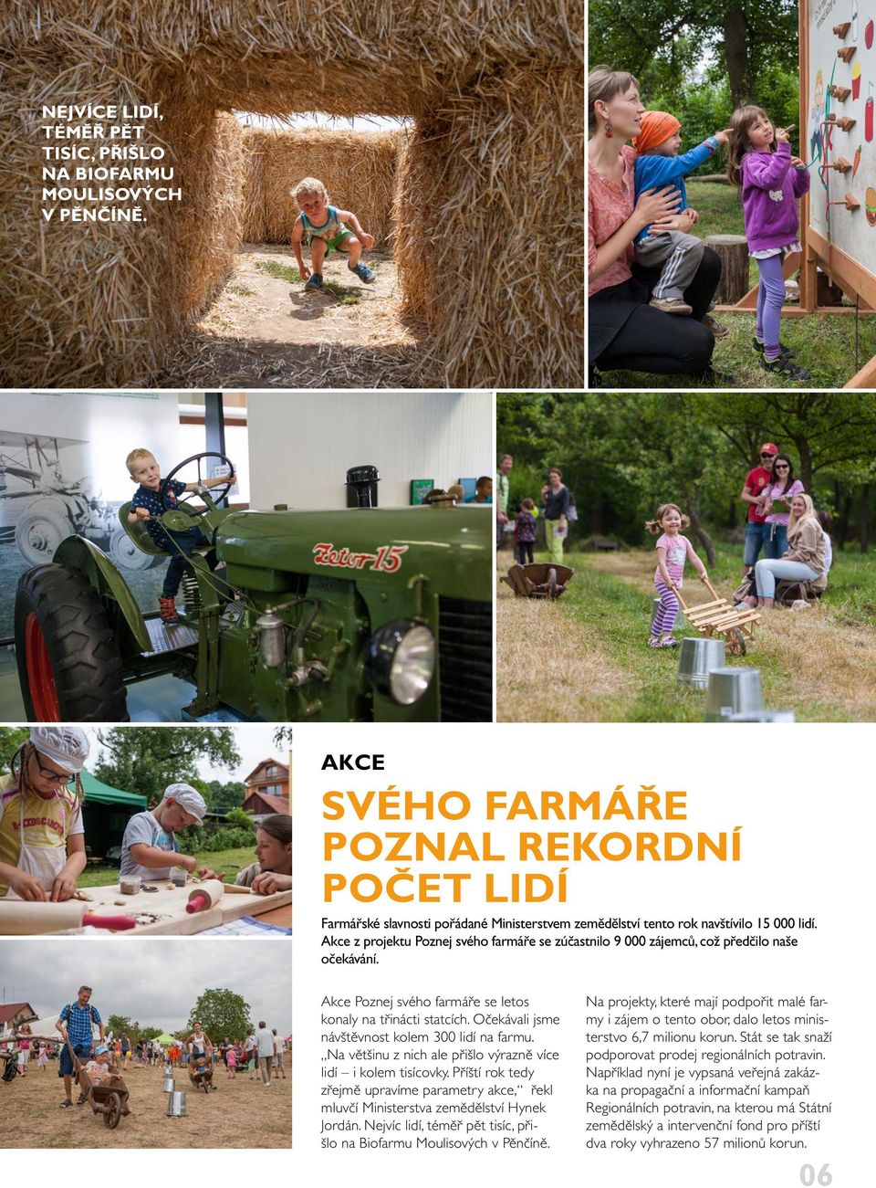 Akce z projektu Poznej svého farmáře se zúčastnilo 9 000 zájemců, což předčilo naše očekávání. Akce Poznej svého farmáře se letos konaly na třinácti statcích.