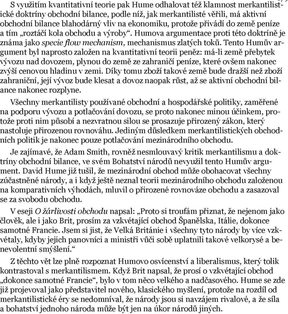 Tento Humův argument byl naprosto založen na kvantitativní teorii peněz: má-li země přebytek vývozu nad dovozem, plynou do země ze zahraničí peníze, které ovšem nakonec zvýší cenovou hladinu v zemi.