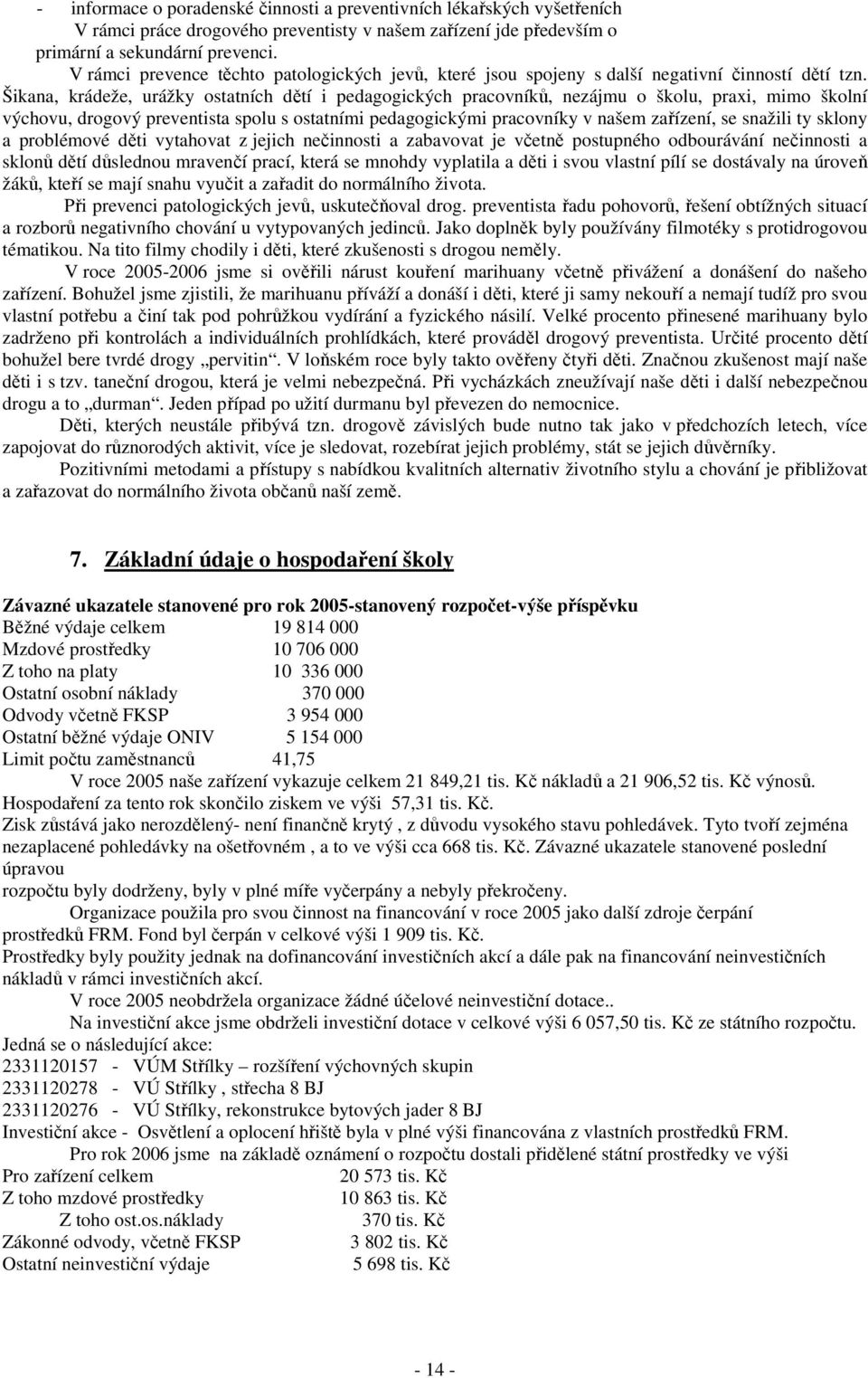 Šikana, krádeže, urážky ostatních dětí i pedagogických pracovníků, nezájmu o školu, praxi, mimo školní výchovu, drogový preventista spolu s ostatními pedagogickými pracovníky v našem zařízení, se