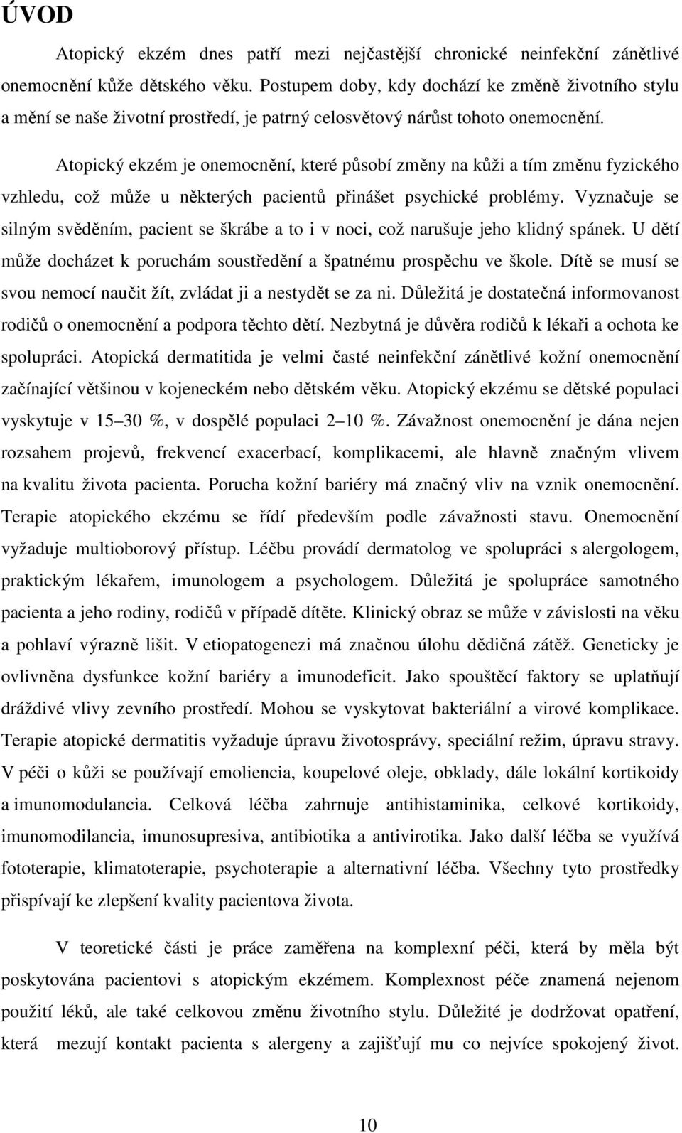 Atopický ekzém je onemocnění, které působí změny na kůži a tím změnu fyzického vzhledu, což může u některých pacientů přinášet psychické problémy.