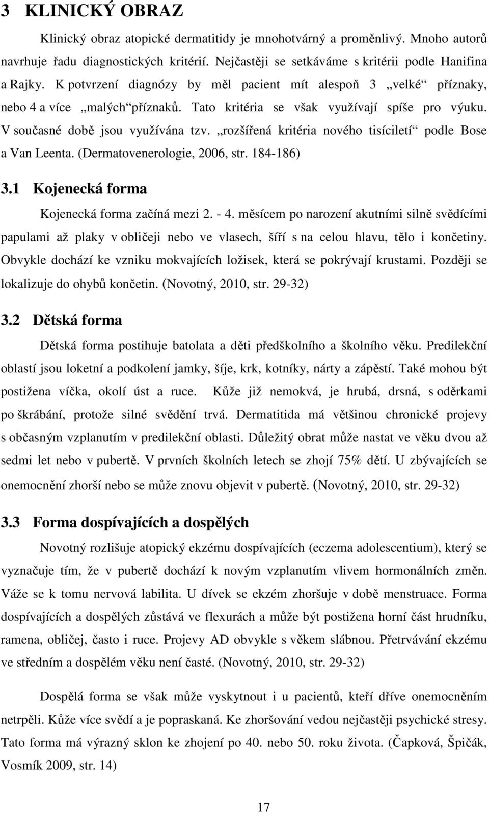 rozšířená kritéria nového tisíciletí podle Bose a Van Leenta. (Dermatovenerologie, 2006, str. 184-186) 3.1 Kojenecká forma Kojenecká forma začíná mezi 2. - 4.