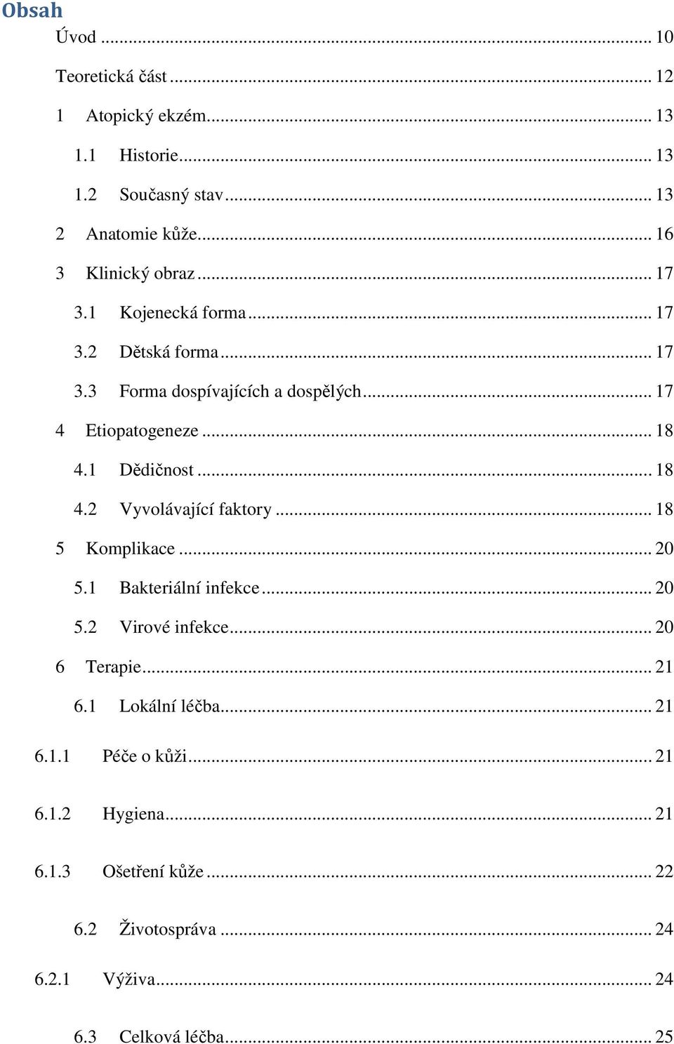 .. 18 4.1 Dědičnost... 18 4.2 Vyvolávající faktory... 18 5 Komplikace... 20 5.1 Bakteriální infekce... 20 5.2 Virové infekce... 20 6 Terapie.