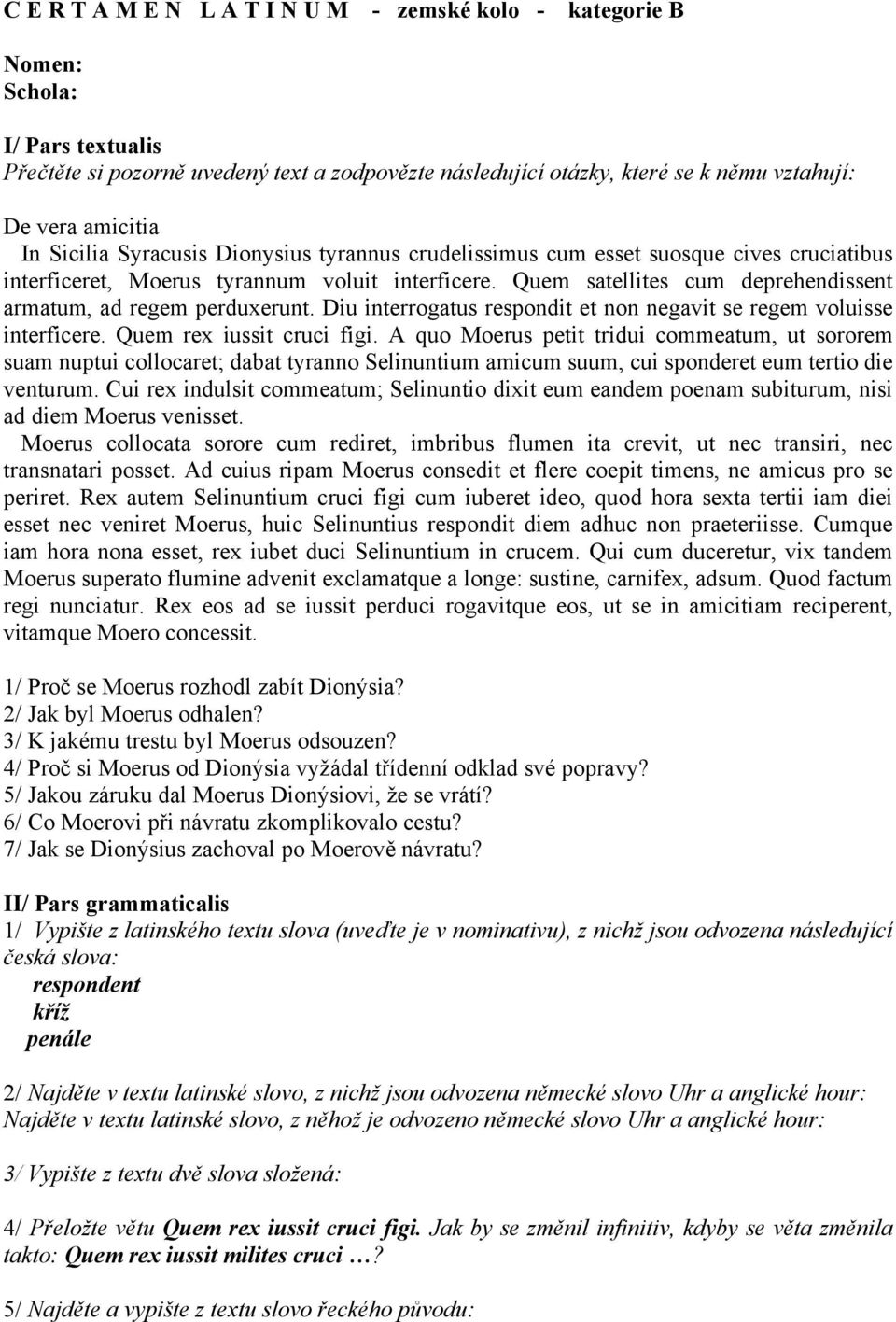 Quem satellites cum deprehendissent armatum, ad regem perduxerunt. Diu interrogatus respondit et non negavit se regem voluisse interficere. Quem rex iussit cruci figi.