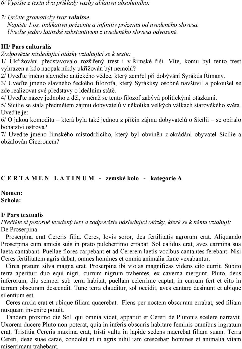 Víte, komu byl tento trest vyhrazen a kdo naopak nikdy ukřižován být nemohl? 2/ Uveďte jméno slavného antického vědce, který zemřel při dobývání Syrákús Římany.