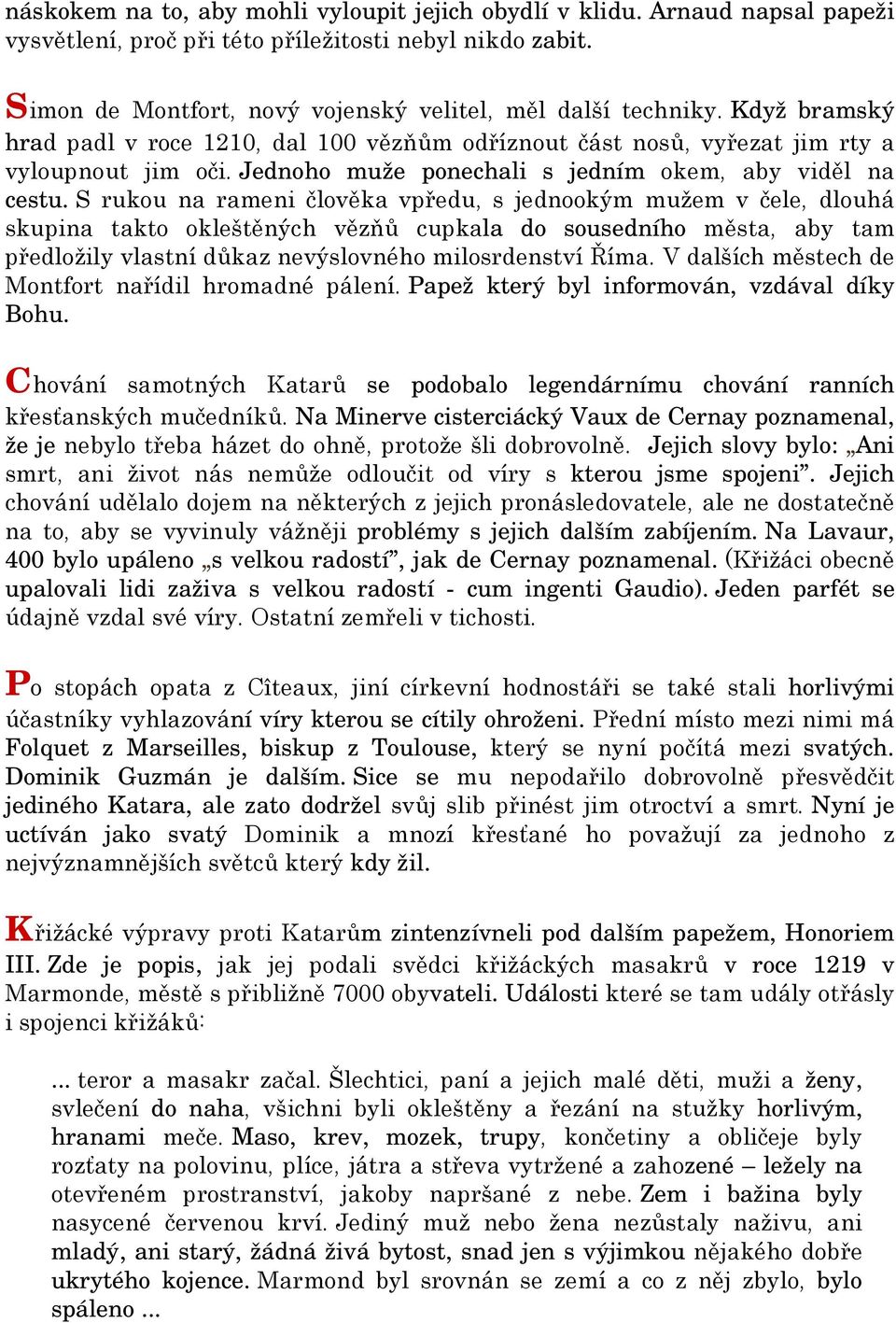 S rukou na rameni člověka vpředu, s jednookým mužem v čele, dlouhá skupina takto okleštěných vězňů cupkala do sousedního města, aby tam předložily vlastní důkaz nevýslovného milosrdenství Říma.