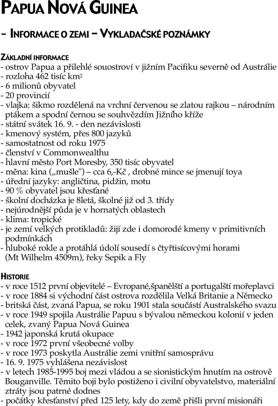 - den nezávislosti - kmenový systém, přes 800 jazyků - samostatnost od roku 1975 - členství v Commonwealthu - hlavní město Port Moresby, 350 tisíc obyvatel - měna: kina ( mušle") cca 6,-Kč, drobné